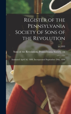 Register of the Pennsylvania Society of Sons of the Revolution: Instituted April 3d, 1888. Incorporated September 29th, 1890; yr.1893 - Sons of the Revolution Pennsylvania (Creator)