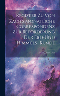 Register Zu Von Zach's Monatliche Correspondenz Zur Befrderung Der Erd-Und Himmels- Kunde