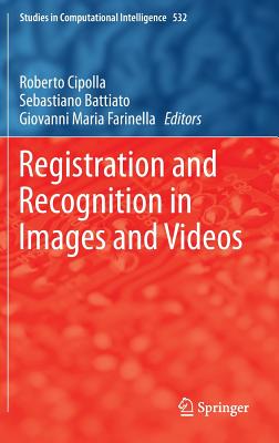 Registration and Recognition in Images and Videos - Cipolla, Roberto (Editor), and Battiato, Sebastiano (Editor), and Farinella, Giovanni Maria (Editor)