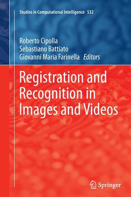 Registration and Recognition in Images and Videos - Cipolla, Roberto (Editor), and Battiato, Sebastiano (Editor), and Farinella, Giovanni Maria (Editor)