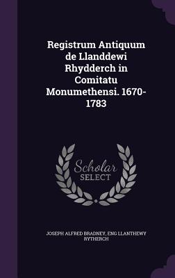 Registrum Antiquum de Llanddewi Rhydderch in Comitatu Monumethensi. 1670-1783 - Bradney, Joseph Alfred, and Llanthewy Rytherch, Eng