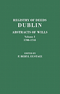Registry of Deeds, Dublin: Abstracts of Wills. in Two Volumes. Volume I: 1708-1745