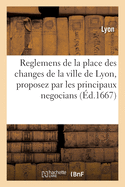 Reglemens de la place des changes de la ville de Lyon, proposez par les principaux negocians