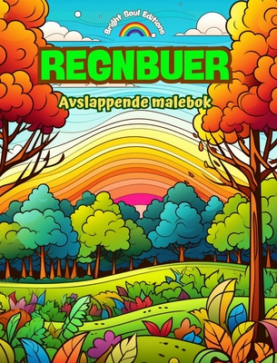 Regnbuer Avslappende malebok Fantastiske regnbue- og landskapsmotiver for naturelskere: ndelige regnbuescener for  fle naturens kraft - Editions, Bright Soul