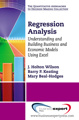 Regression Analysis: Understanding and Building Business and Economic Models Using Excel - Wilson, J. Holton, and Keating, Barry