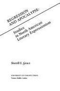 Regression and Apocalypse: Studies in North American Literary Expressionism - Grace, Sherrill E