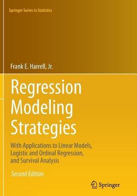 Regression Modeling Strategies: With Applications to Linear Models, Logistic and Ordinal Regression, and Survival Analysis - Harrell Jr, Frank E