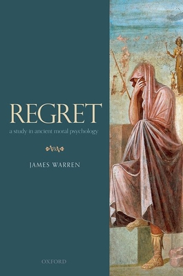 Regret: A Study in Ancient Moral Psychology - Warren, James