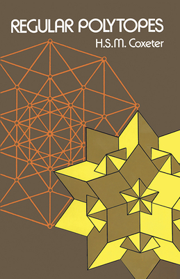 Regular Polytopes - Coxeter, H S M, and Coxeter, and Mathematics