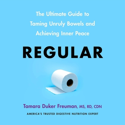 Regular: The Ultimate Guide to Taming Unruly Bowels and Achieving Inner Peace - Freuman, Tamara Duker (Read by)