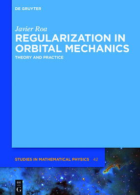 Regularization in Orbital Mechanics: Theory and Practice - Roa, Javier