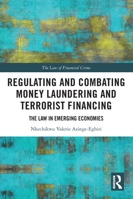 Regulating and Combating Money Laundering and Terrorist Financing: The Law in Emerging Economies - Azinge-Egbiri, Nkechikwu