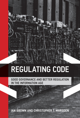 Regulating Code: Good Governance and Better Regulation in the Information Age - Brown, Ian, and Marsden, Christopher T