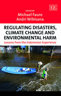 Regulating Disasters, Climate Change and Environmental Harm: Lessons from the Indonesian Experience - Faure, Michael (Editor), and Wibisana, Andri (Editor)