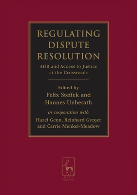 Regulating Dispute Resolution: ADR and Access to Justice at the Crossroads - Steffek, Felix (Editor), and Unberath, Hannes (Editor), and Genn, Hazel (Associate editor)