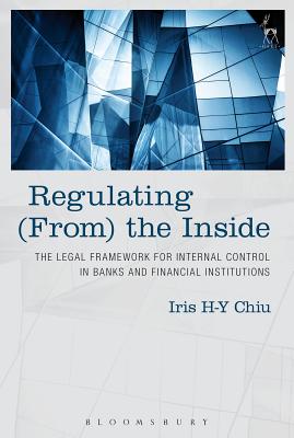 Regulating (From) the Inside: The Legal Framework for Internal Control in Banks and Financial Institutions - Chiu, Iris H-Y