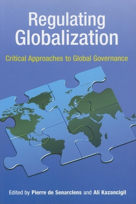 Regulating Globalization: Critical Approaches to Global Governance - De Senarclens, Pierre (Editor), and Kazancigil, Ali (Editor)