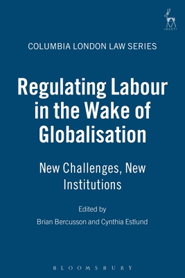 Regulating Labour in the Wake of Globalisation: New Challenges, New Institutions - Bercusson, Brian (Editor), and Estlund, Cynthia (Editor)