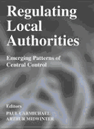 Regulating Local Authorities: Emerging Patterns of Central Control - Carmichael, Paul (Editor), and Midwinter, Arthur, Professor (Editor)