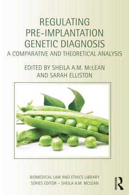 Regulating Pre-Implantation Genetic Diagnosis: A Comparative and Theoretical Analysis - A.M. McLean, Sheila (Editor), and Elliston, Sarah (Editor)