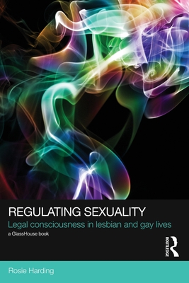 Regulating Sexuality: Legal Consciousness in Lesbian and Gay Lives - Harding, Rosie