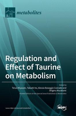 Regulation and Effect of Taurine on Metabolism - Miyazaki, Teruo (Guest editor), and Ito, Takashi (Guest editor), and Conrado, Alessia Baseggio (Guest editor)