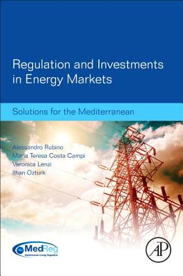 Regulation and Investments in Energy Markets: Solutions for the Mediterranean - Rubino, Alessandro (Editor), and ztrk, Ilhan (Editor), and Lenzi, Veronica (Editor)