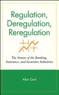 Regulation, Deregulation, Reregulation: The Future of the Banking, Insurance, and Securities Industries