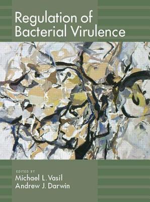 Regulation of Bacterial Virulence - Vasil, Michael L (Editor), and Darwin, Andrew J (Editor)