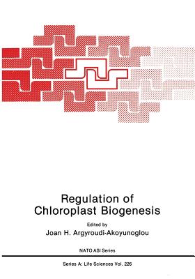 Regulation of Choloroplast Biogenesis - Argyroudi-Akoyunoglou, Joan H (Editor)