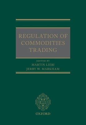 Regulation of Commodities Trading - Liebi, Martin, Dr. (Editor), and Markham, Jerry, Professor (Editor)