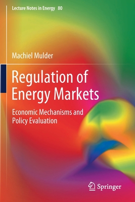 Regulation of Energy Markets: Economic Mechanisms and Policy Evaluation - Mulder, Machiel