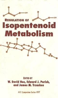 Regulation of Isopentenoid Metabolism - Nes, W David (Editor), and Parish, Edward J (Editor), and Trzaskos, James M (Editor)