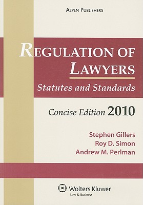 Regulation of Lawyers, Concise Edition: Statutes and Standards - Gillers, Stephen, and Simon, Roy D, and Perlman, Andrew M