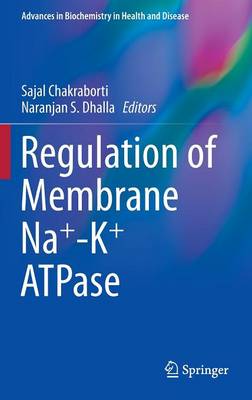 Regulation of Membrane Na+-K+ Atpase - Chakraborti, Sajal (Editor), and Dhalla, Naranjan S (Editor)