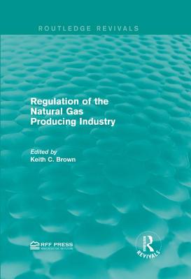 Regulation of the Natural Gas Producing Industry - Brown, Keith C. (Editor)