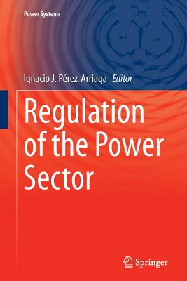 Regulation of the Power Sector - Prez-Arriaga, Ignacio J (Editor)