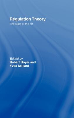 Regulation Theory: The State of the Art - Boyer, Robert, and Saillard, Yves