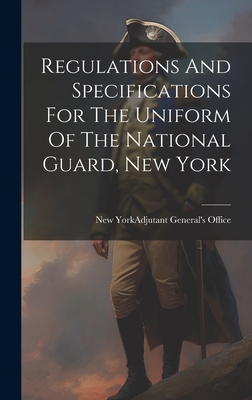 Regulations And Specifications For The Uniform Of The National Guard, New York - New York (State) Adjutant General's (Creator)