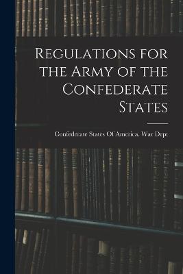 Regulations for the Army of the Confederate States - Confederate States of America War Dept (Creator)