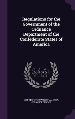 Regulations for the Government of the Ordnance Department of the Confederate States of America - Confederate States of America Ordnance (Creator)