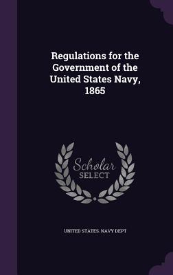 Regulations for the Government of the United States Navy, 1865 - United States Navy Dept (Creator)