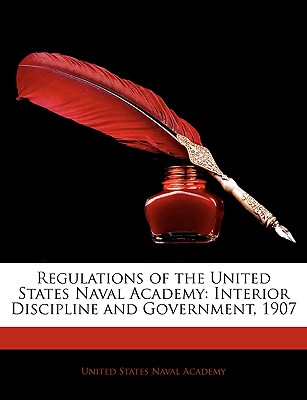 Regulations of the United States Naval Academy: Interior Discipline and Government, 1907 - United States Naval Academy, States Naval Academy (Creator)