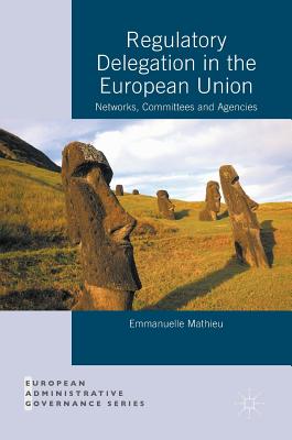 Regulatory Delegation in the European Union: Networks, Committees and Agencies - Mathieu, Emmanuelle