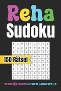 Reha Sudoku - Besch?ftigung gegen Langeweile - 150 R?tsel: Das clevere Reha Geschenk und Gute Besserung R?tselbuch