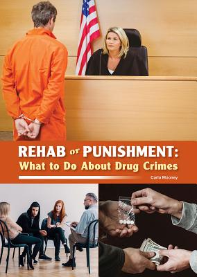 Rehab or Punishment: What to Do about Drug Crimes - Mooney, Carla