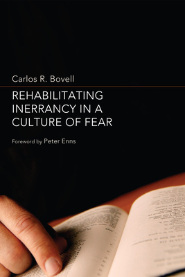 Rehabilitating Inerrancy in a Culture of Fear - Bovell, Carlos R, and Enns, Peter, Ph.D. (Foreword by)