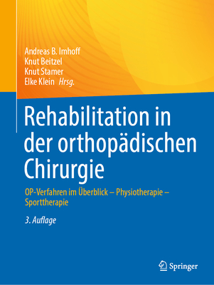 Rehabilitation in der orthopdischen Chirurgie: OP-Verfahren im berblick - Physiotherapie - Sporttherapie - Imhoff, Andreas B. (Editor), and Beitzel, Knut (Editor), and Stamer, Knut (Editor)