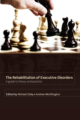 Rehabilitation of Executive Disorders: A Guide to Theory and Practice - Oddy, Michael (Editor), and Worthington, Andrew (Editor)