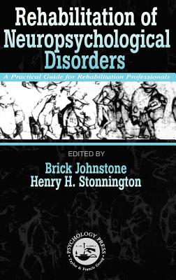 Rehabilitation of Neuropsychological Disorders: A Practical Guide for Rehabilitation Professionals - Johnstone, Brick (Editor), and Stonnington, Henry H (Editor)